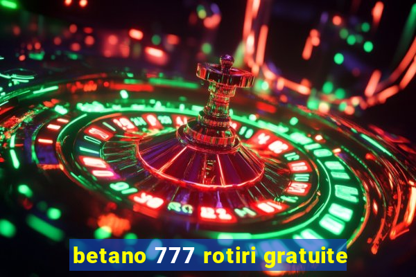 betano 777 rotiri gratuite